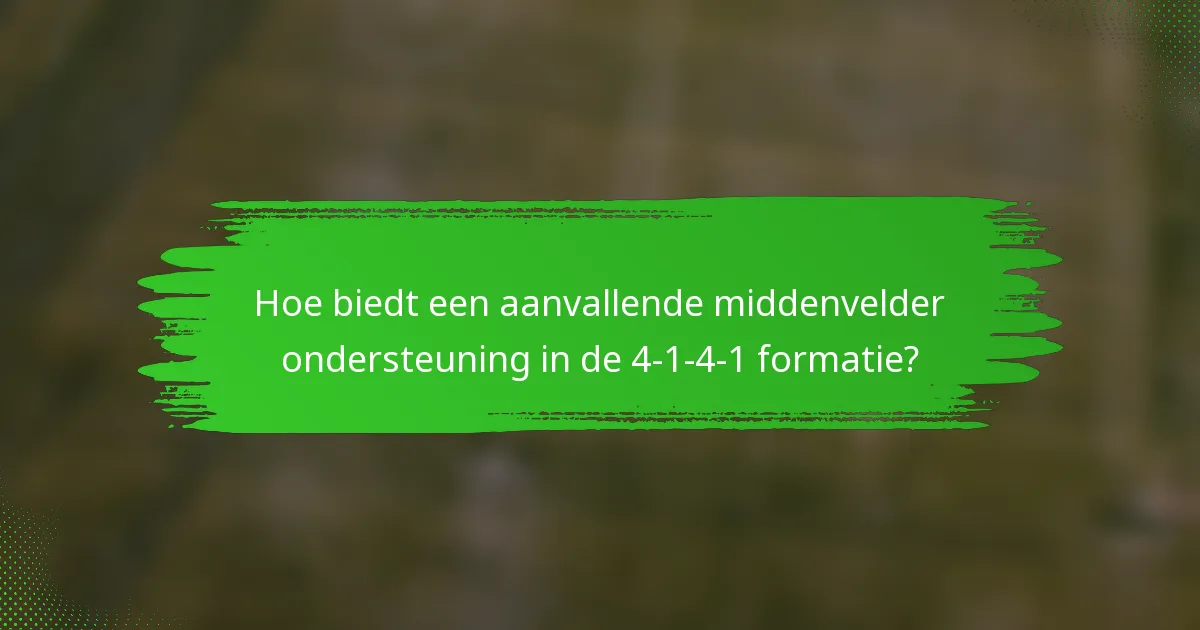 Hoe biedt een aanvallende middenvelder ondersteuning in de 4-1-4-1 formatie?