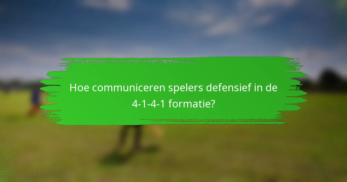 Hoe communiceren spelers defensief in de 4-1-4-1 formatie?