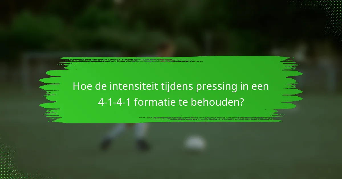 Hoe de intensiteit tijdens pressing in een 4-1-4-1 formatie te behouden?