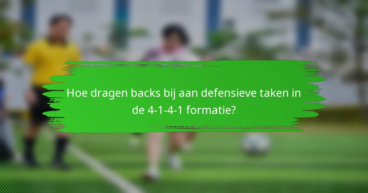 Hoe dragen backs bij aan defensieve taken in de 4-1-4-1 formatie?