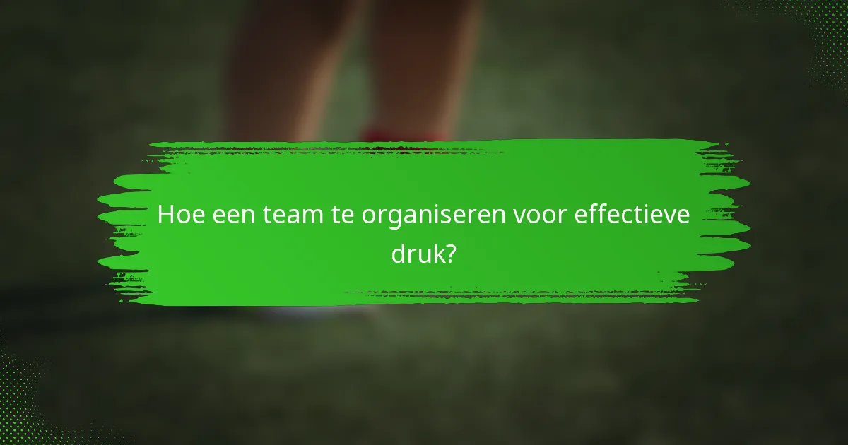Hoe een team te organiseren voor effectieve druk?