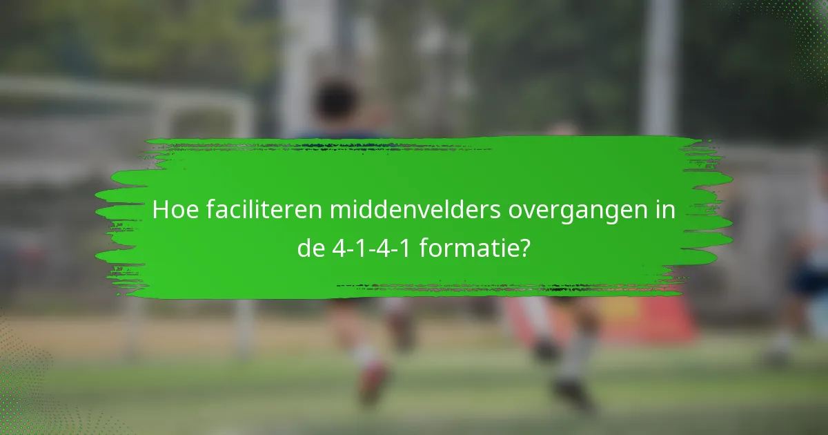Hoe faciliteren middenvelders overgangen in de 4-1-4-1 formatie?