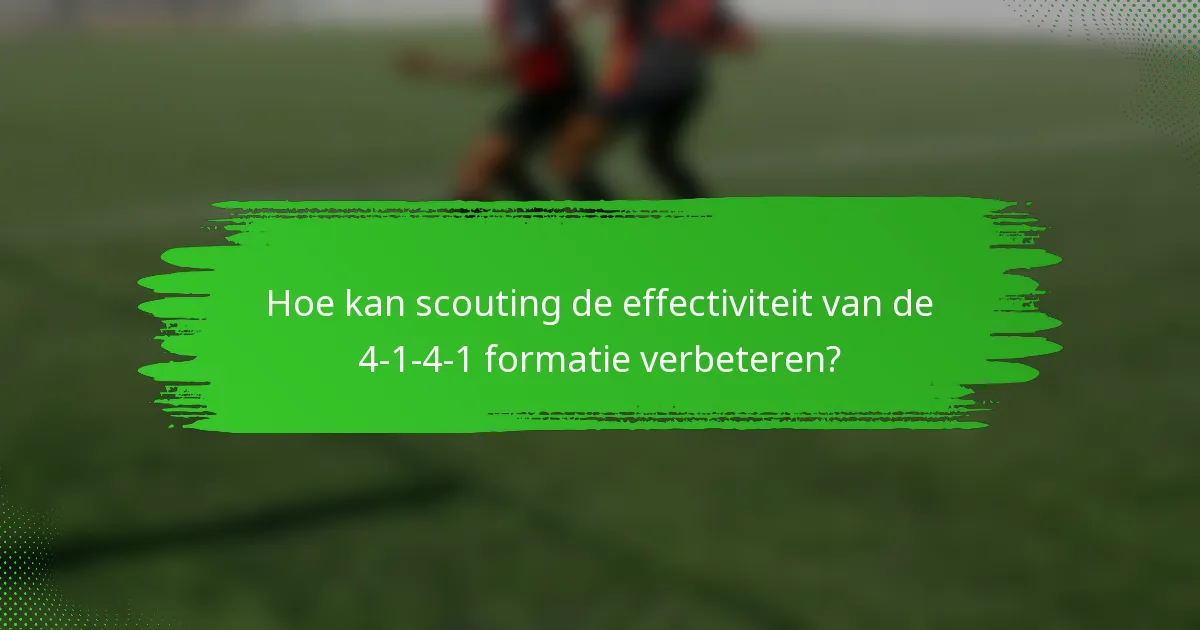 Hoe kan scouting de effectiviteit van de 4-1-4-1 formatie verbeteren?