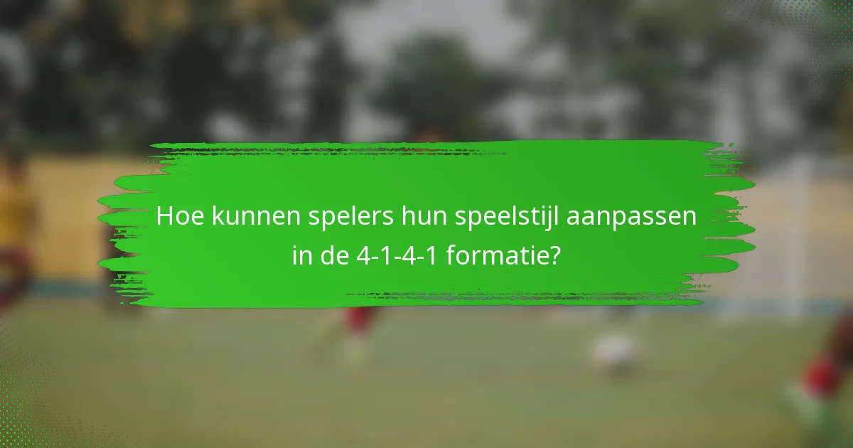 Hoe kunnen spelers hun speelstijl aanpassen in de 4-1-4-1 formatie?