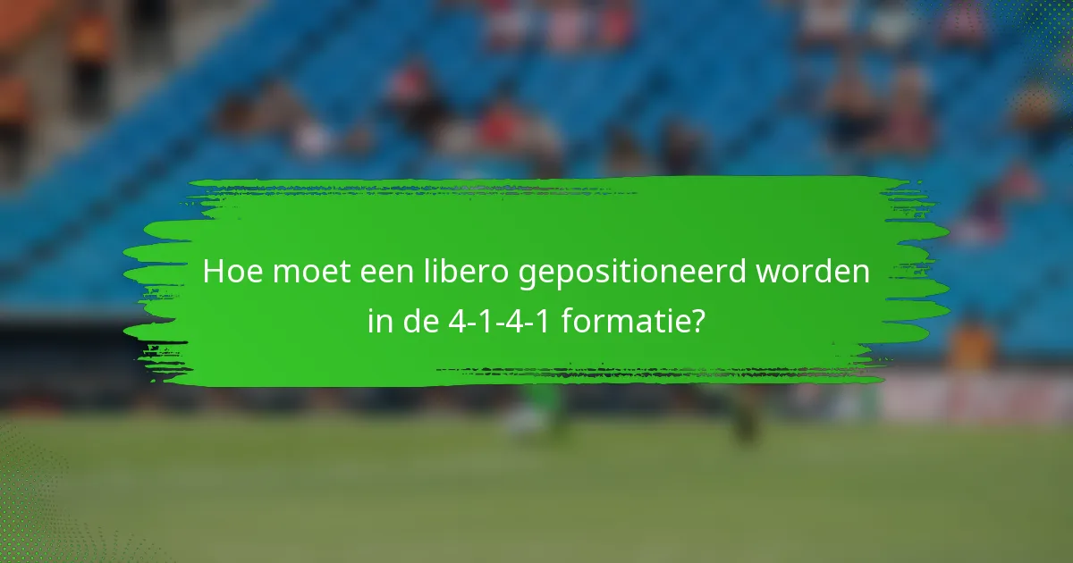 Hoe moet een libero gepositioneerd worden in de 4-1-4-1 formatie?
