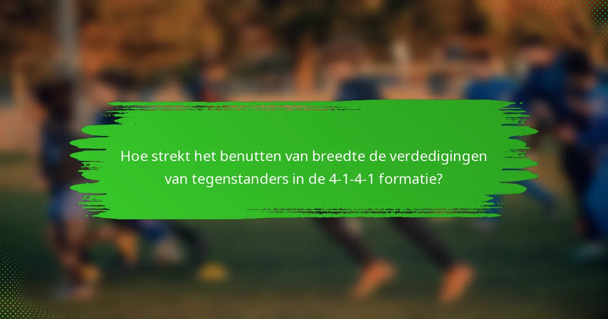 Hoe strekt het benutten van breedte de verdedigingen van tegenstanders in de 4-1-4-1 formatie?