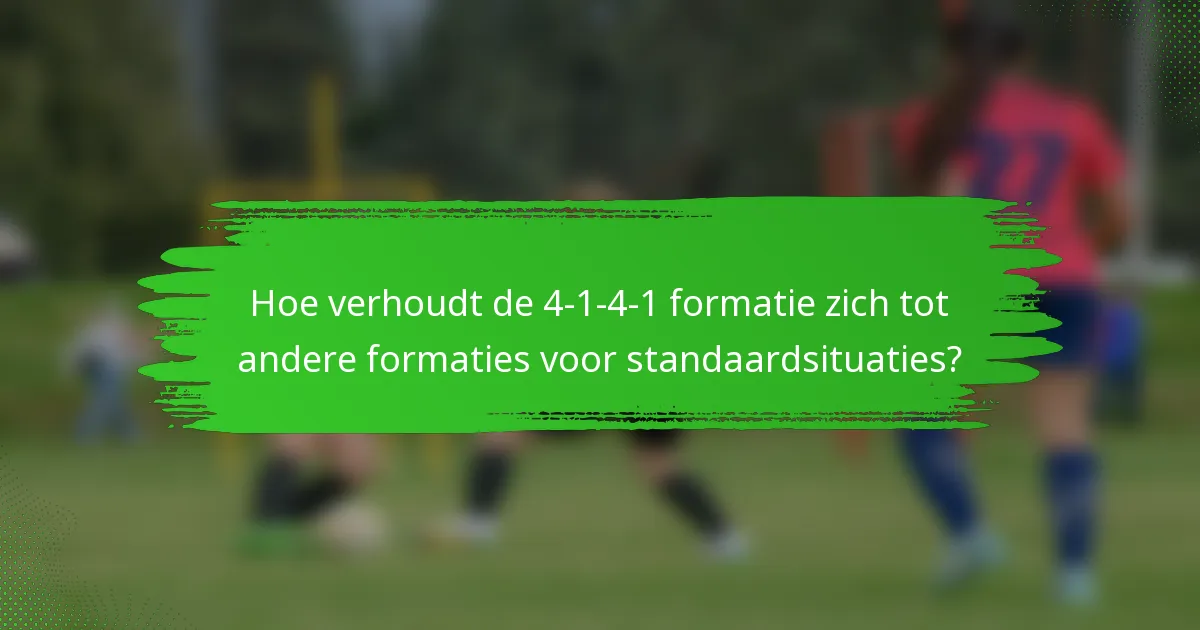 Hoe verhoudt de 4-1-4-1 formatie zich tot andere formaties voor standaardsituaties?