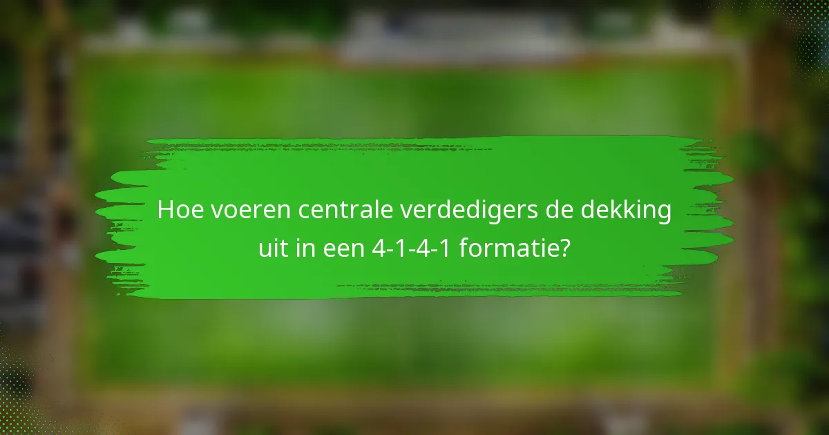 Hoe voeren centrale verdedigers de dekking uit in een 4-1-4-1 formatie?