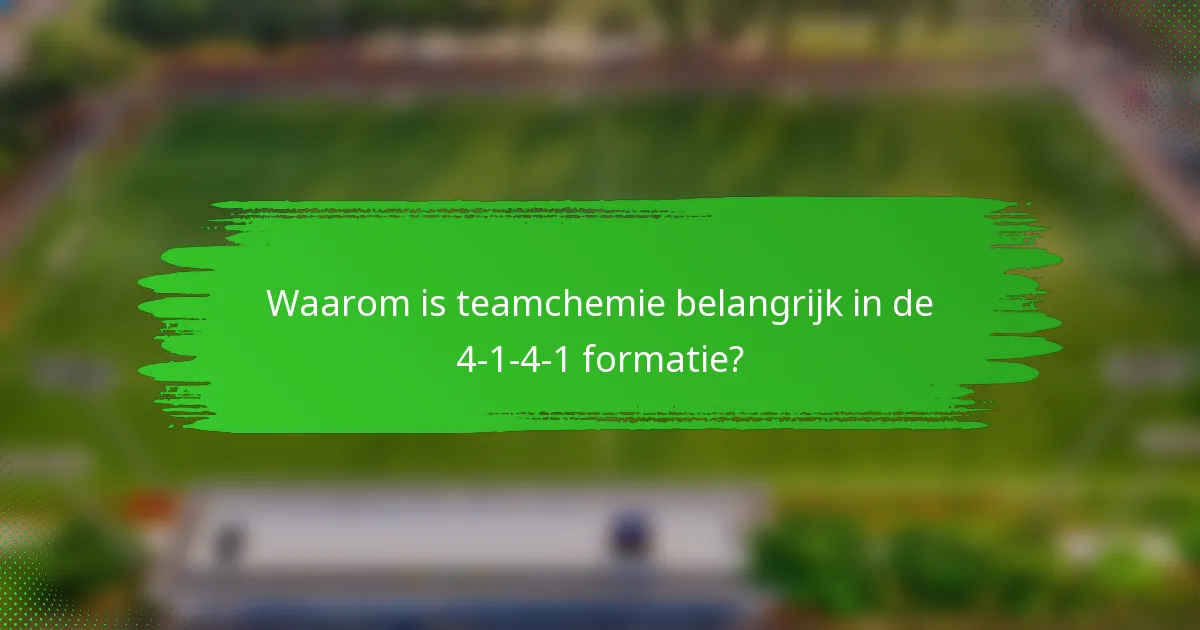 Waarom is teamchemie belangrijk in de 4-1-4-1 formatie?