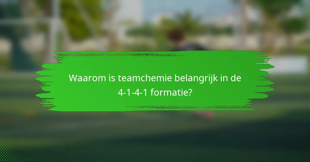 Waarom is teamchemie belangrijk in de 4-1-4-1 formatie?