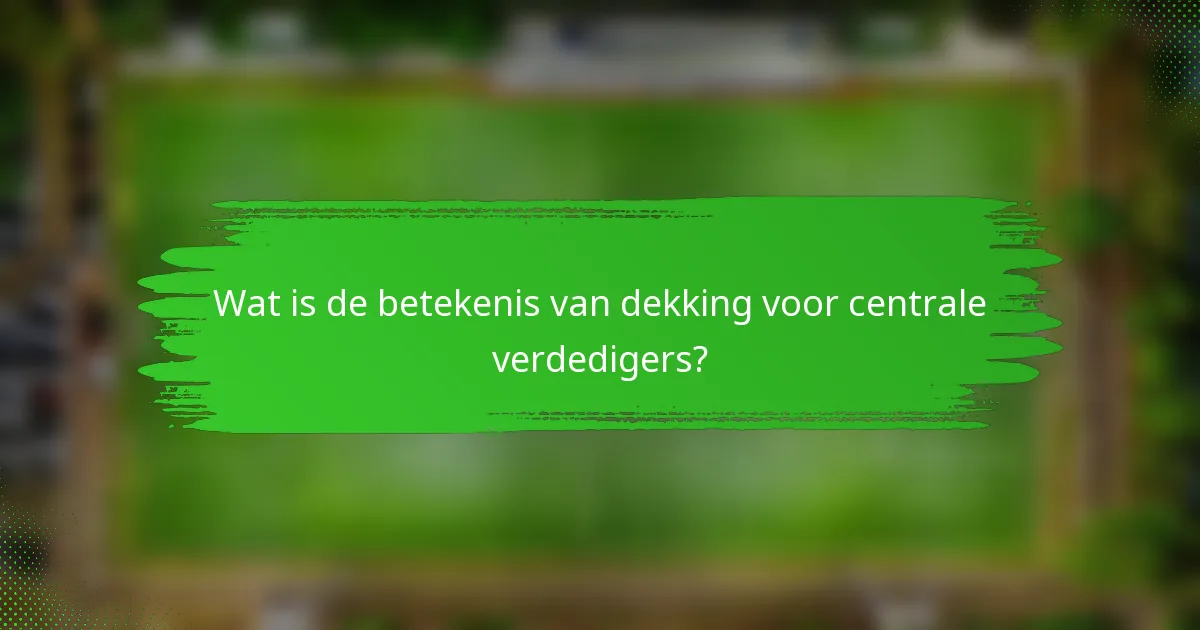 Wat is de betekenis van dekking voor centrale verdedigers?