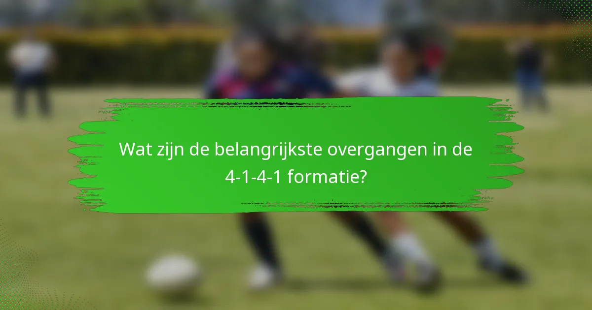 Wat zijn de belangrijkste overgangen in de 4-1-4-1 formatie?