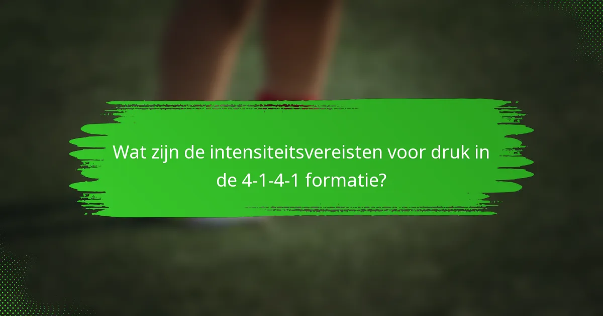 Wat zijn de intensiteitsvereisten voor druk in de 4-1-4-1 formatie?