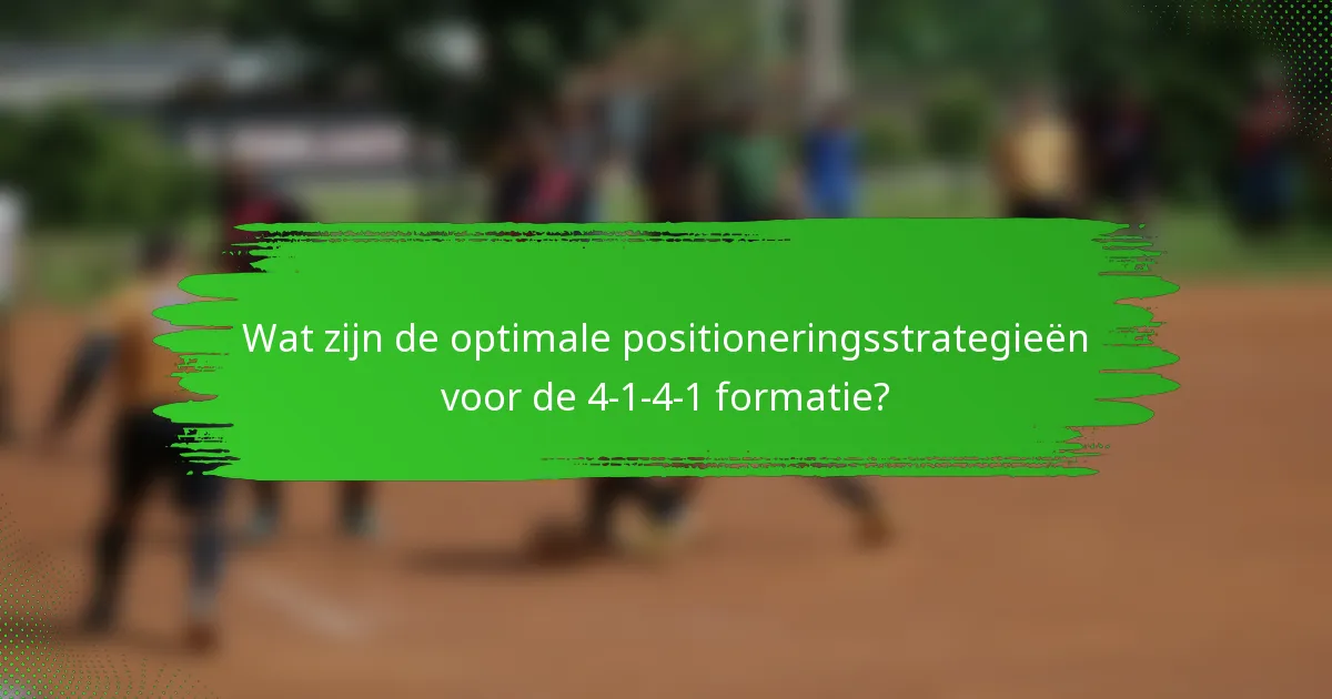 Wat zijn de optimale positioneringsstrategieën voor de 4-1-4-1 formatie?