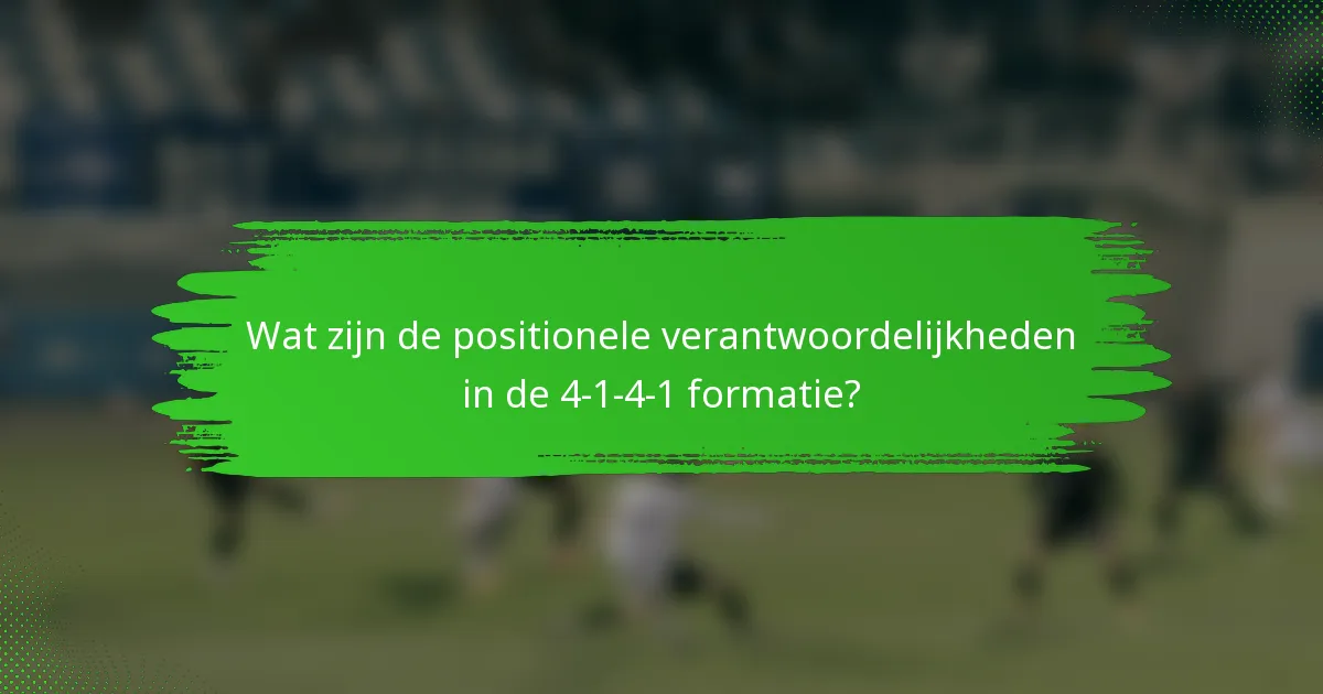 Wat zijn de positionele verantwoordelijkheden in de 4-1-4-1 formatie?