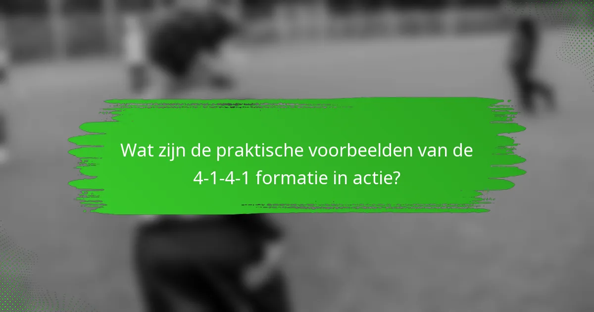 Wat zijn de praktische voorbeelden van de 4-1-4-1 formatie in actie?