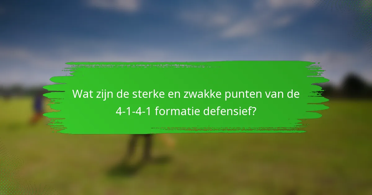 Wat zijn de sterke en zwakke punten van de 4-1-4-1 formatie defensief?