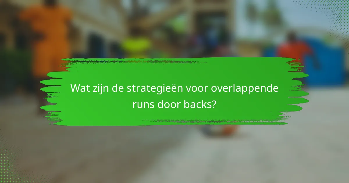 Wat zijn de strategieën voor overlappende runs door backs?