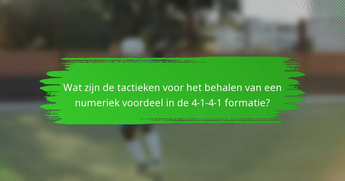 Wat zijn de tactieken voor het behalen van een numeriek voordeel in de 4-1-4-1 formatie?