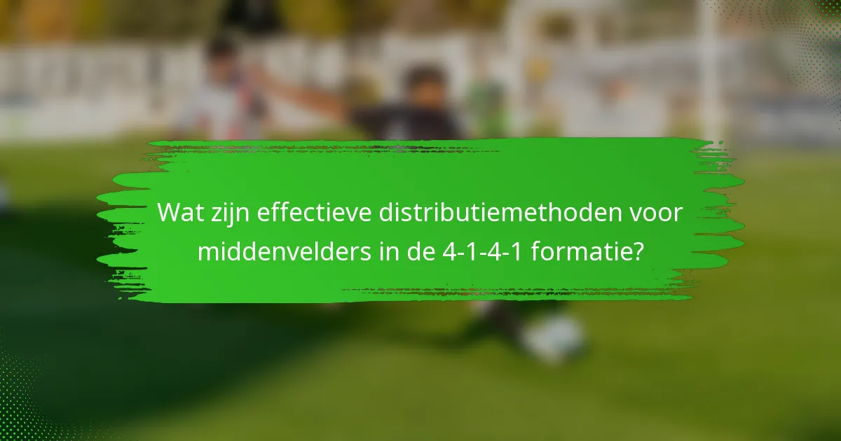 Wat zijn effectieve distributiemethoden voor middenvelders in de 4-1-4-1 formatie?