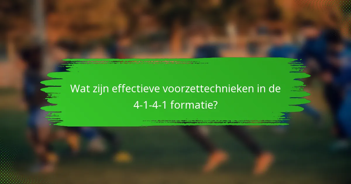 Wat zijn effectieve voorzettechnieken in de 4-1-4-1 formatie?