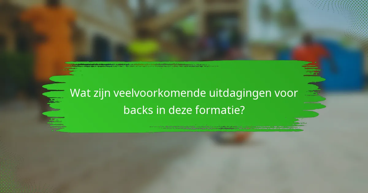 Wat zijn veelvoorkomende uitdagingen voor backs in deze formatie?