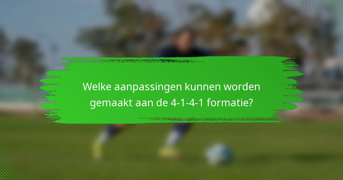 Welke aanpassingen kunnen worden gemaakt aan de 4-1-4-1 formatie?