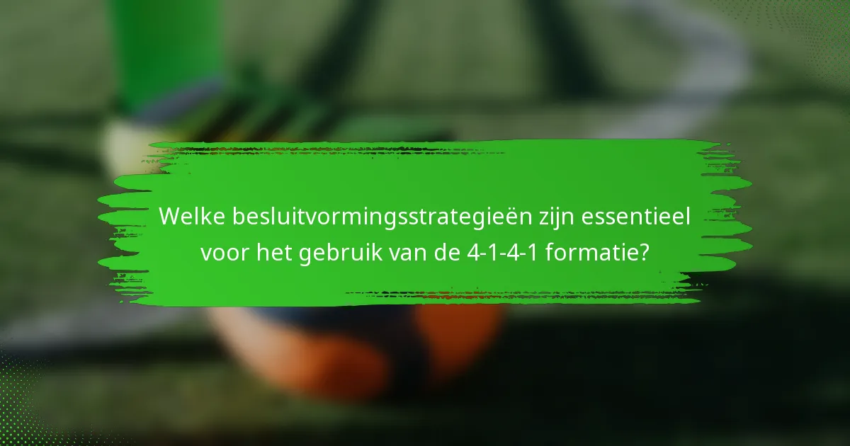 Welke besluitvormingsstrategieën zijn essentieel voor het gebruik van de 4-1-4-1 formatie?