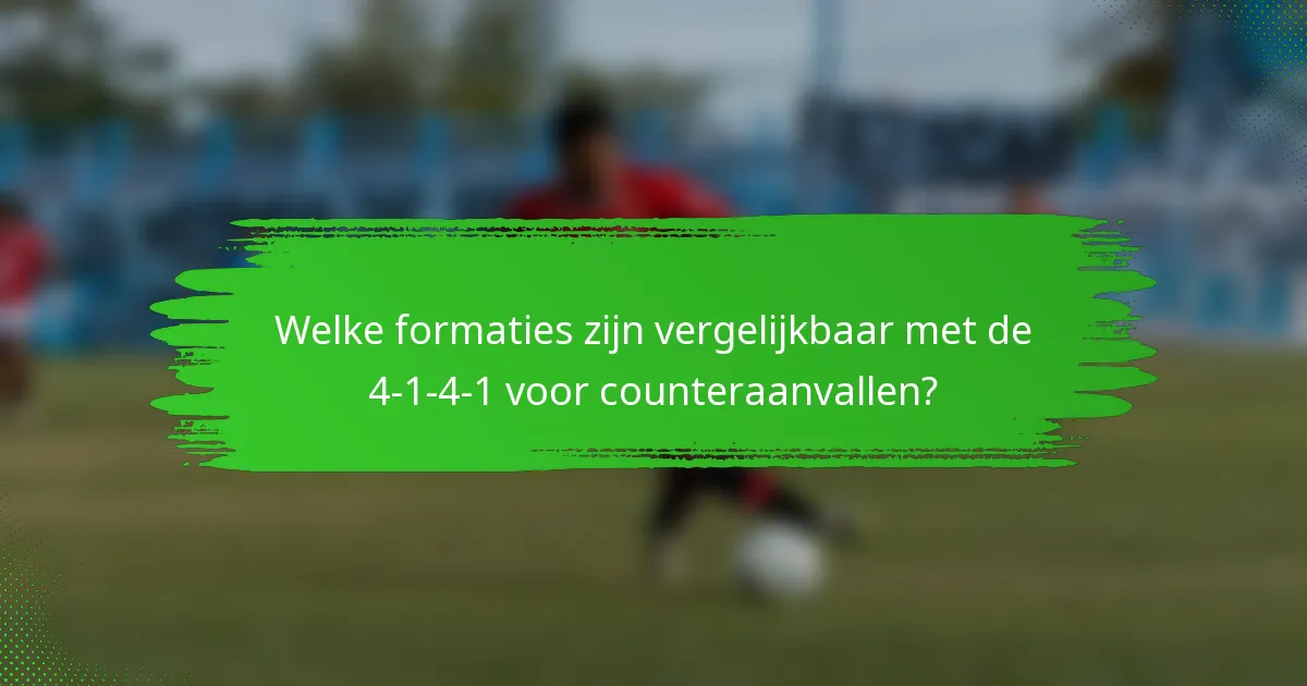 Welke formaties zijn vergelijkbaar met de 4-1-4-1 voor counteraanvallen?
