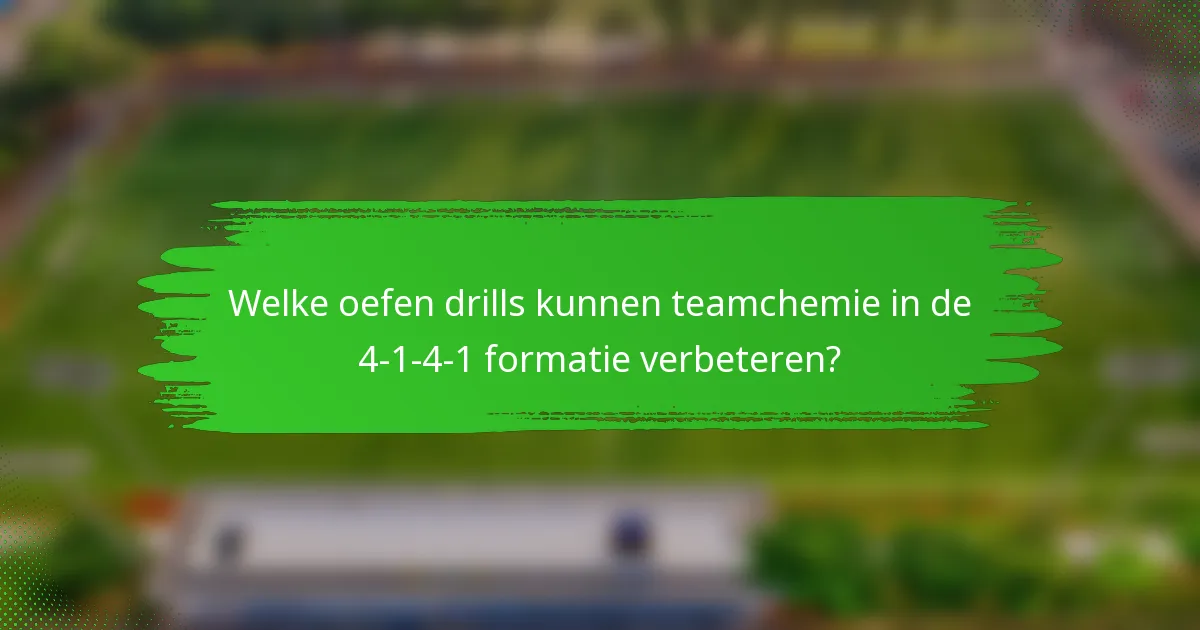 Welke oefen drills kunnen teamchemie in de 4-1-4-1 formatie verbeteren?