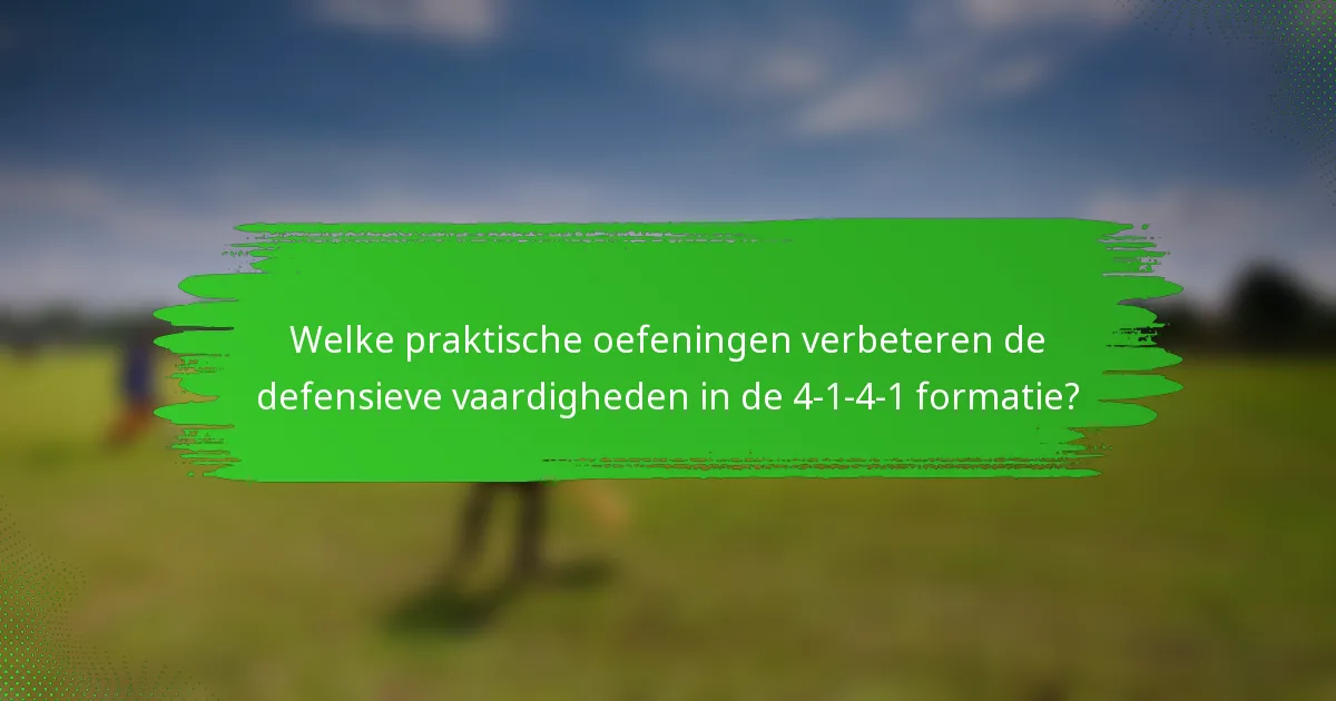 Welke praktische oefeningen verbeteren de defensieve vaardigheden in de 4-1-4-1 formatie?