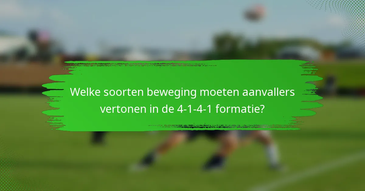 Welke soorten beweging moeten aanvallers vertonen in de 4-1-4-1 formatie?