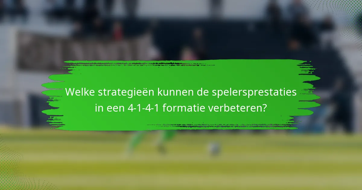 Welke strategieën kunnen de spelersprestaties in een 4-1-4-1 formatie verbeteren?