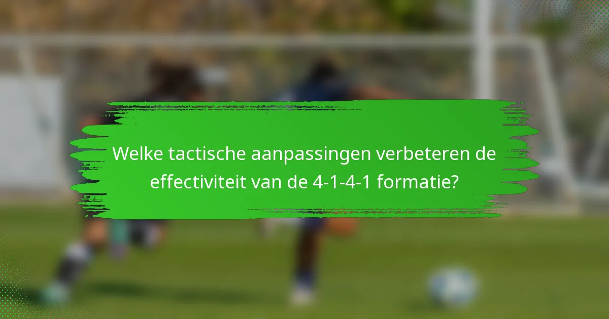 Welke tactische aanpassingen verbeteren de effectiviteit van de 4-1-4-1 formatie?