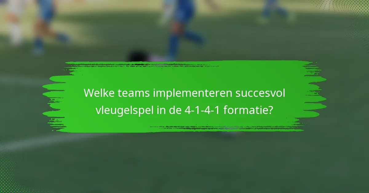 Welke teams implementeren succesvol vleugelspel in de 4-1-4-1 formatie?